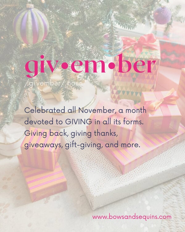 Givember was coined by Chicago lifestyle blogger Jessica Rose Sturdy of bows & sequins. It's a month celebrating all things GIVING during November.