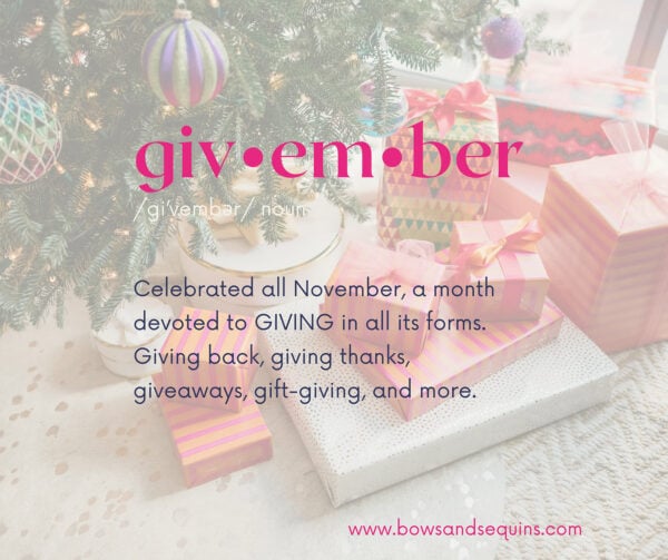 Givember was coined by Chicago lifestyle blogger Jessica Rose Sturdy of bows & sequins. It's a month celebrating all things GIVING during November.